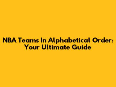 NBA Teams In Alphabetical Order: Your Ultimate Guide