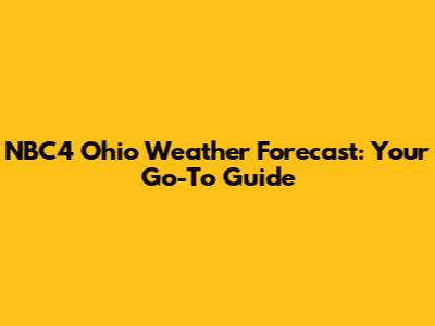 NBC4 Ohio Weather Forecast: Your Go-To Guide