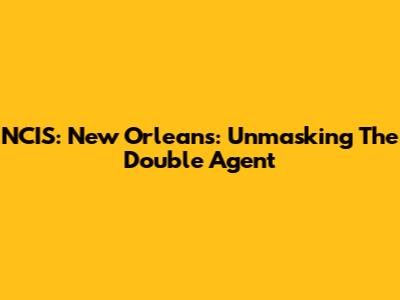 NCIS: New Orleans: Unmasking The Double Agent