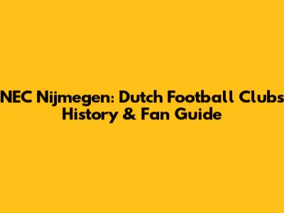NEC Nijmegen: Dutch Football Club's History & Fan Guide