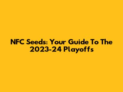 NFC Seeds: Your Guide To The 2023-24 Playoffs
