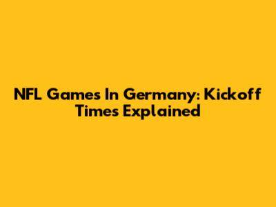 NFL Games In Germany: Kickoff Times Explained
