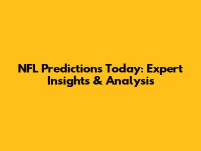 NFL Predictions Today: Expert Insights & Analysis