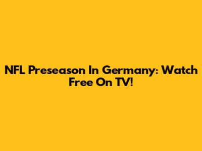 NFL Preseason In Germany: Watch Free On TV!