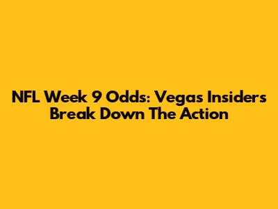NFL Week 9 Odds: Vegas Insiders Break Down The Action