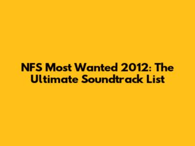 NFS Most Wanted 2012: The Ultimate Soundtrack List