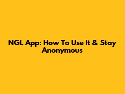 NGL App: How To Use It & Stay Anonymous