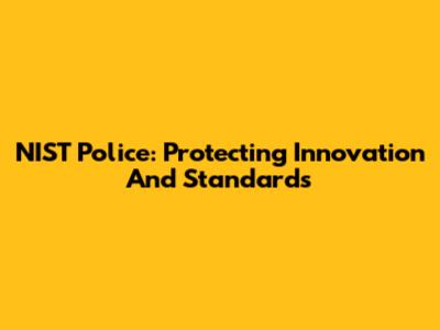 NIST Police: Protecting Innovation And Standards