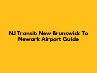 NJ Transit: New Brunswick To Newark Airport Guide