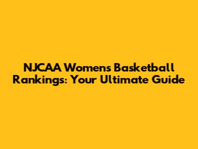 NJCAA Women's Basketball Rankings: Your Ultimate Guide