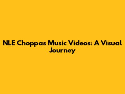 NLE Choppa's Music Videos: A Visual Journey