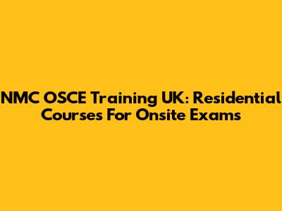 NMC OSCE Training UK: Residential Courses For Onsite Exams