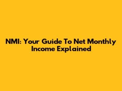 NMI: Your Guide To Net Monthly Income Explained