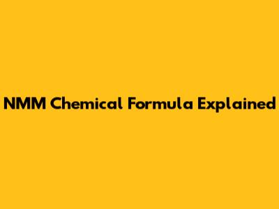 NMM Chemical Formula Explained