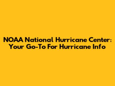 NOAA National Hurricane Center: Your Go-To For Hurricane Info