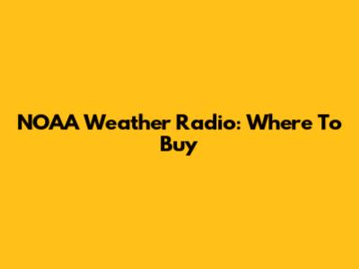 NOAA Weather Radio: Where To Buy