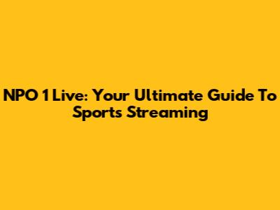 NPO 1 Live: Your Ultimate Guide To Sports Streaming