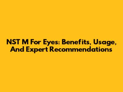 NST M For Eyes: Benefits, Usage, And Expert Recommendations