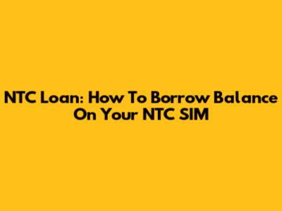 NTC Loan: How To Borrow Balance On Your NTC SIM
