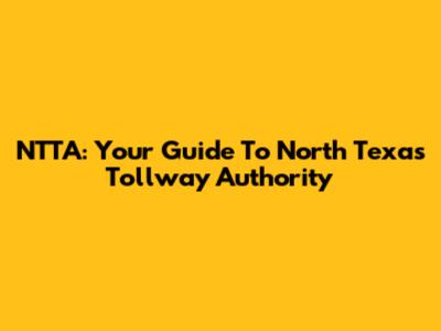 NTTA: Your Guide To North Texas Tollway Authority