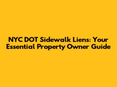 NYC DOT Sidewalk Liens: Your Essential Property Owner Guide