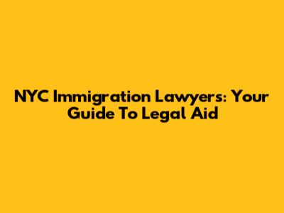 NYC Immigration Lawyers: Your Guide To Legal Aid