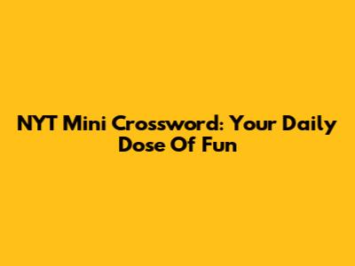 NYT Mini Crossword: Your Daily Dose Of Fun