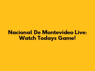Nacional De Montevideo Live: Watch Today's Game!