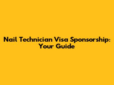 Nail Technician Visa Sponsorship: Your Guide