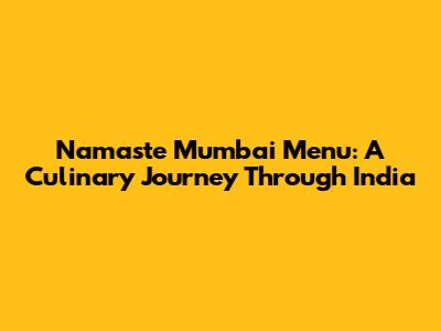 Namaste Mumbai Menu: A Culinary Journey Through India