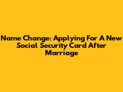 Name Change: Applying For A New Social Security Card After Marriage