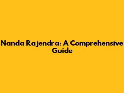 Nanda Rajendra: A Comprehensive Guide