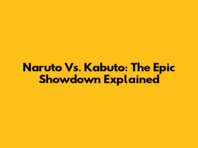 Naruto Vs. Kabuto: The Epic Showdown Explained