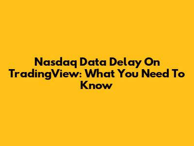 Nasdaq Data Delay On TradingView: What You Need To Know