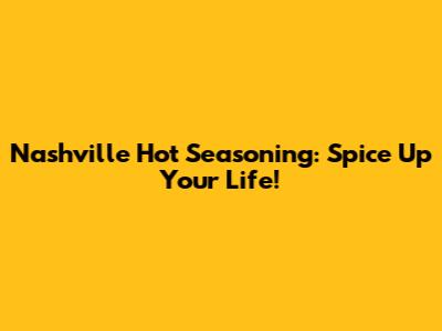 Nashville Hot Seasoning: Spice Up Your Life!