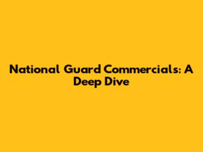 National Guard Commercials: A Deep Dive