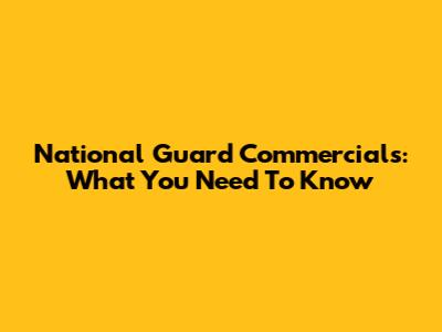 National Guard Commercials: What You Need To Know