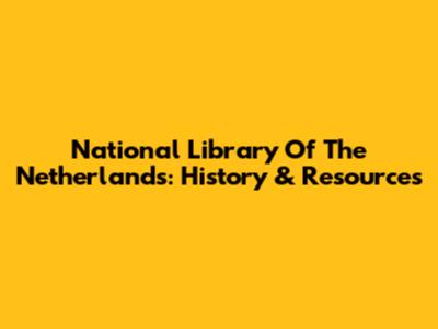 National Library Of The Netherlands: History & Resources