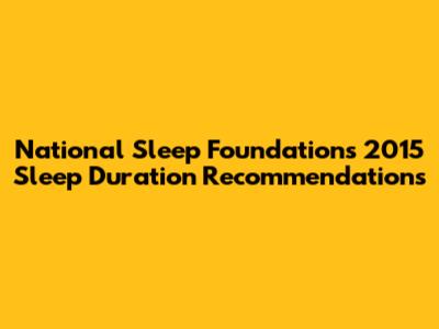 National Sleep Foundation's 2015 Sleep Duration Recommendations