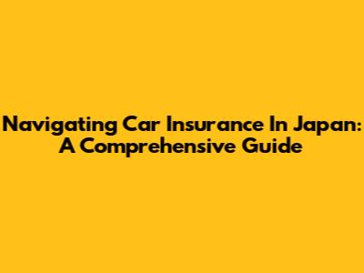 Navigating Car Insurance In Japan: A Comprehensive Guide