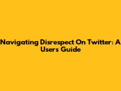 Navigating Disrespect On Twitter: A User's Guide