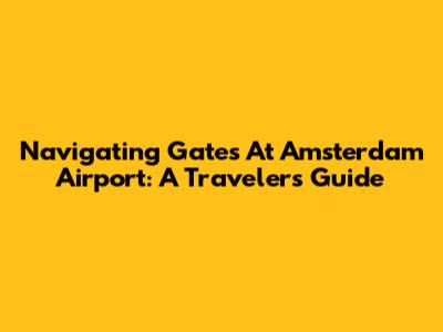 Navigating Gates At Amsterdam Airport: A Traveler's Guide