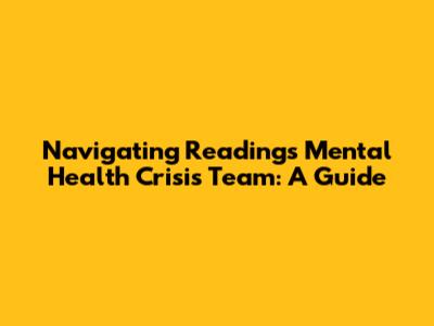 Navigating Reading's Mental Health Crisis Team: A Guide