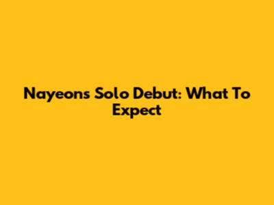 Nayeon's Solo Debut: What To Expect