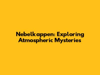 Nebelkappen: Exploring Atmospheric Mysteries