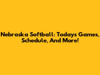 Nebraska Softball: Today's Games, Schedule, And More!