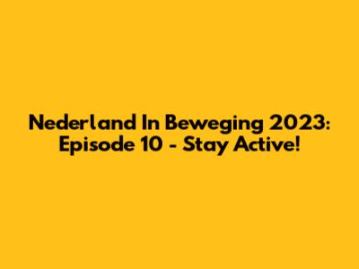 Nederland In Beweging 2023: Episode 10 - Stay Active!