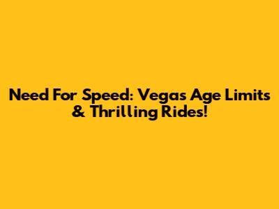 Need For Speed: Vegas Age Limits & Thrilling Rides!