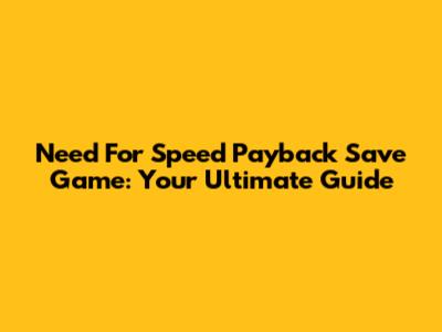 Need For Speed Payback Save Game: Your Ultimate Guide
