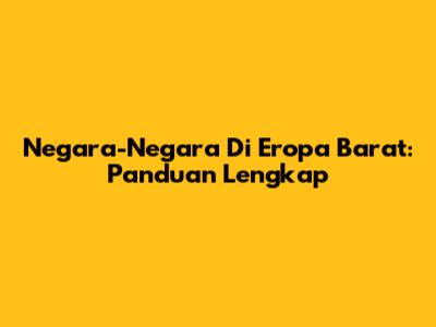 Negara-Negara Di Eropa Barat: Panduan Lengkap